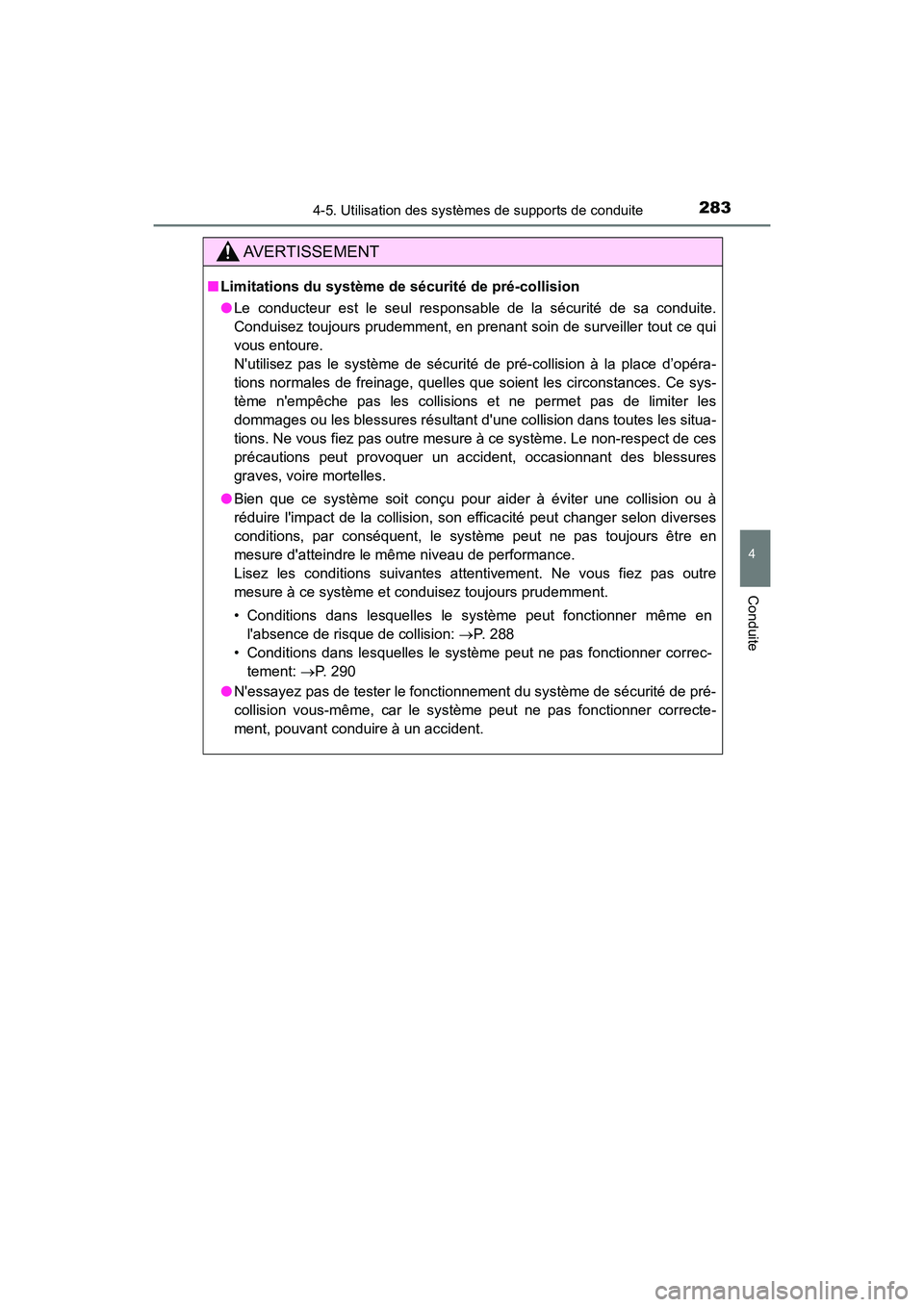 TOYOTA CAMRY HYBRID 2018  Manuel du propriétaire (in French) 2834-5. Utilisation des systèmes de supports de conduite
4
Conduite
CAMRY_HV_D (OM06123D)
AVERTISSEMENT
■Limitations du système de sécurité de pré-collision 
● Le conducteur est le seul respo