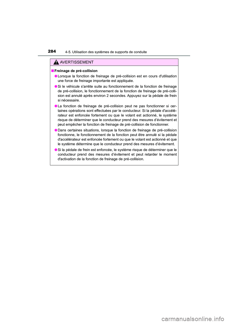 TOYOTA CAMRY HYBRID 2018  Manuel du propriétaire (in French) 2844-5. Utilisation des systèmes de supports de conduite
CAMRY_HV_D (OM06123D)
AVERTISSEMENT
■Freinage de pré-collision 
● Lorsque la fonction de freinage de pré-collision est en cours dutilis