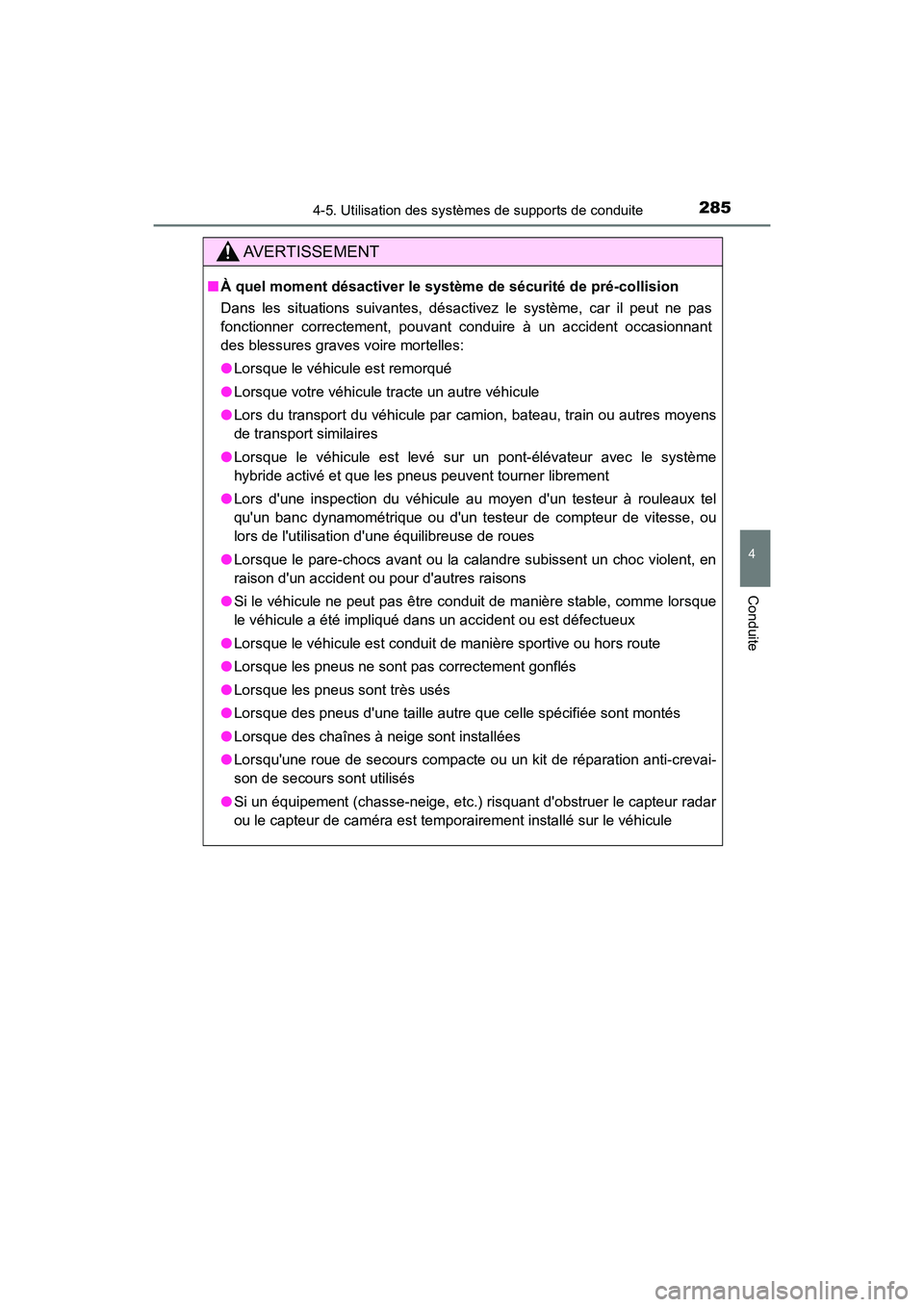 TOYOTA CAMRY HYBRID 2018  Manuel du propriétaire (in French) 2854-5. Utilisation des systèmes de supports de conduite
4
Conduite
CAMRY_HV_D (OM06123D)
AVERTISSEMENT
■À quel moment désactiver le système de sécurité de pré-collision 
Dans les situations 