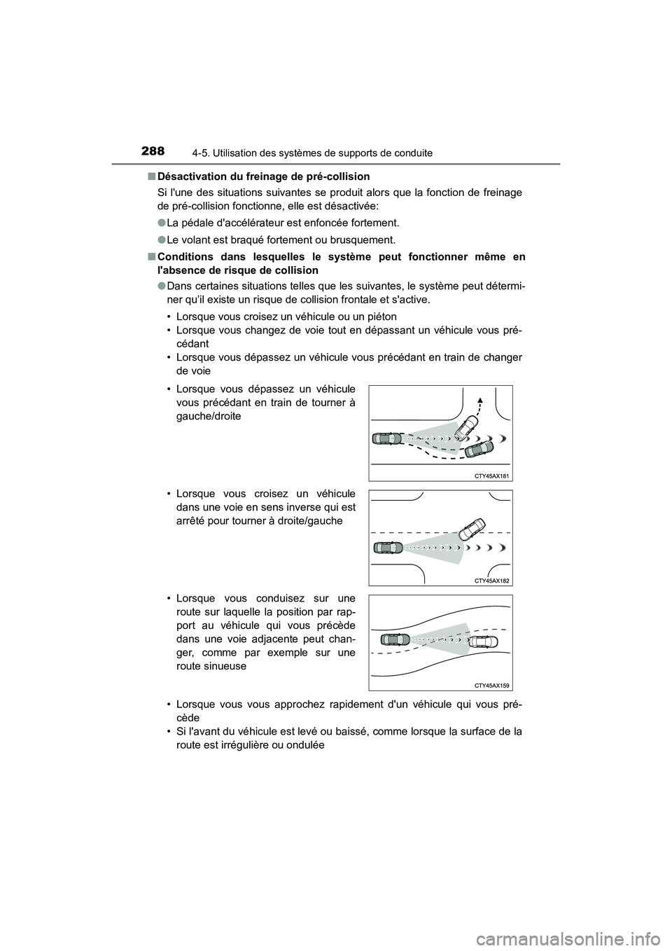 TOYOTA CAMRY HYBRID 2018  Manuel du propriétaire (in French) 2884-5. Utilisation des systèmes de supports de conduite
CAMRY_HV_D (OM06123D) 
■ Désactivation du freinage de pré-collision 
Si lune des situations suivantes se produit alors que la fonction de