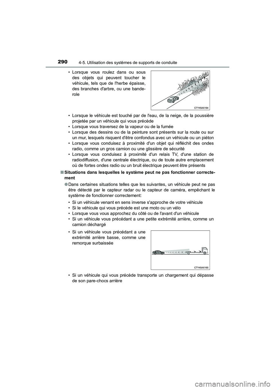 TOYOTA CAMRY HYBRID 2018  Manuel du propriétaire (in French) 2904-5. Utilisation des systèmes de supports de conduite
CAMRY_HV_D (OM06123D) 
• Lorsque le véhicule est touché par de leau, de la neige, de la poussière 
projetée par un véhicule qui vous p