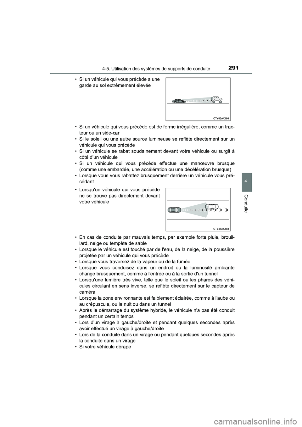 TOYOTA CAMRY HYBRID 2018  Manuel du propriétaire (in French) 2914-5. Utilisation des systèmes de supports de conduite
4
Conduite
CAMRY_HV_D (OM06123D) 
• Si un véhicule qui vous précède est de forme irrégulière, comme un trac- 
teur ou un side-car
• S