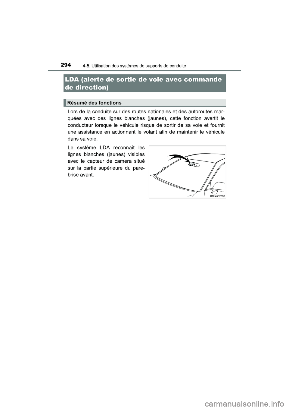 TOYOTA CAMRY HYBRID 2018  Manuel du propriétaire (in French) 2944-5. Utilisation des systèmes de supports de conduite
CAMRY_HV_D (OM06123D)
Lors de la conduite sur des routes nationales et des autoroutes mar- 
quées avec des lignes blanches (jaunes), cette fo