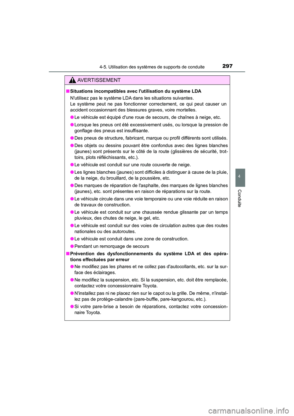 TOYOTA CAMRY HYBRID 2018  Manuel du propriétaire (in French) 2974-5. Utilisation des systèmes de supports de conduite
4
Conduite
CAMRY_HV_D (OM06123D)
AVERTISSEMENT
■Situations incompatibles avec lutilisation du système LDA 
Nutilisez pas le système LDA 