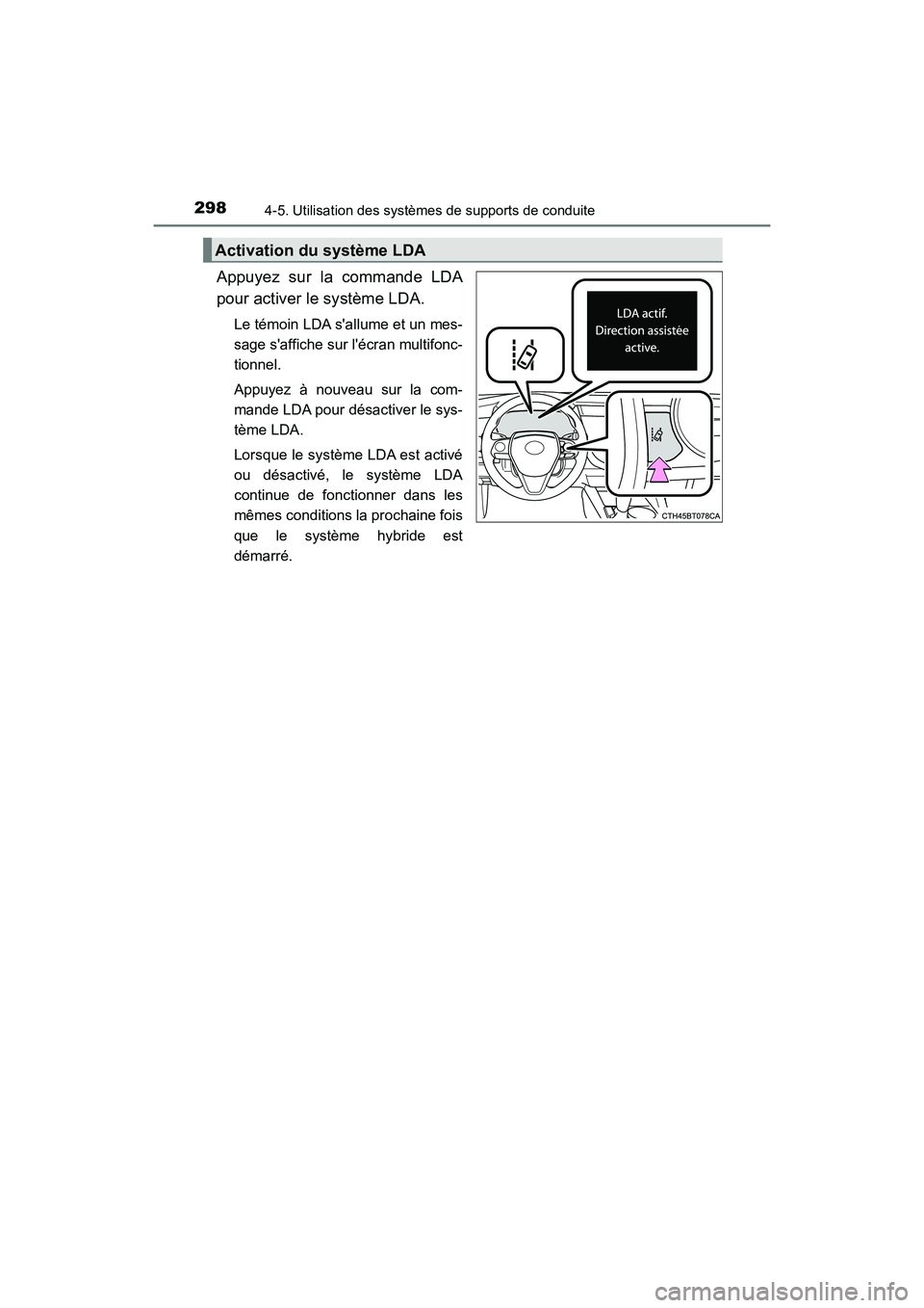 TOYOTA CAMRY HYBRID 2018  Manuel du propriétaire (in French) 2984-5. Utilisation des systèmes de supports de conduite
CAMRY_HV_D (OM06123D)
Appuyez sur la commande LDA 
pour activer le système LDA.
Le témoin LDA sallume et un mes- 
sage saffiche sur lécr