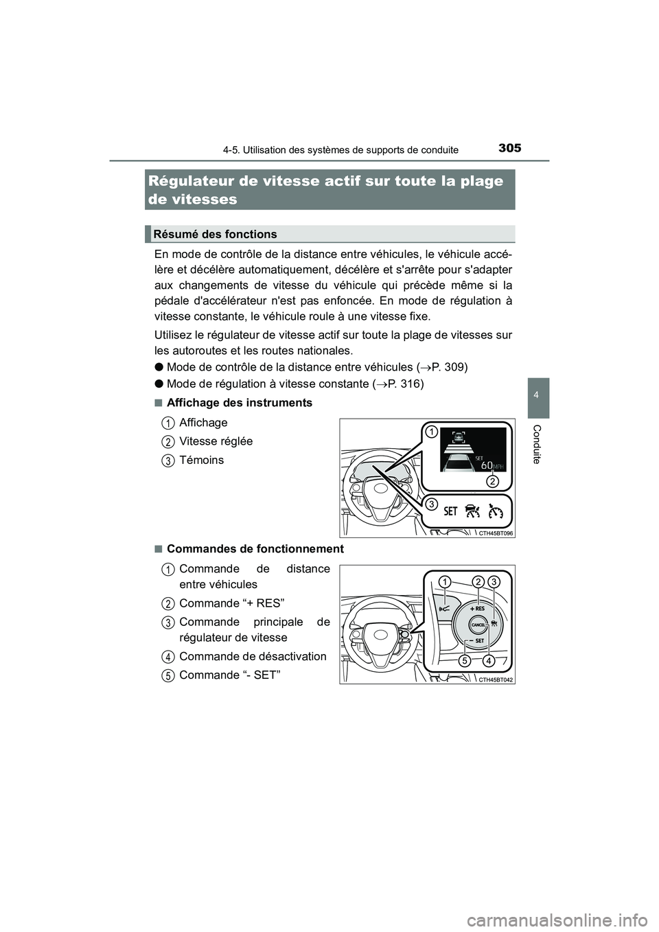 TOYOTA CAMRY HYBRID 2018  Manuel du propriétaire (in French) 3054-5. Utilisation des systèmes de supports de conduite
4
Conduite
CAMRY_HV_D (OM06123D)
En mode de contrôle de la distance entre véhicules, le véhicule accé- 
lère et décélère automatiqueme