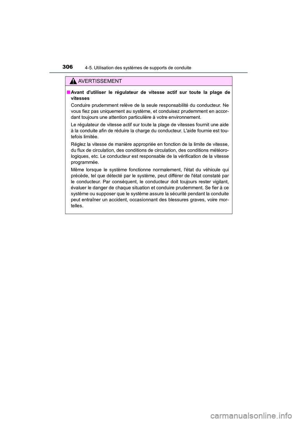 TOYOTA CAMRY HYBRID 2018  Manuel du propriétaire (in French) 3064-5. Utilisation des systèmes de supports de conduite
CAMRY_HV_D (OM06123D)
AVERTISSEMENT
■Avant dutiliser le régulateur de vitesse actif sur toute la plage de 
vitesses 
Conduire prudemment r