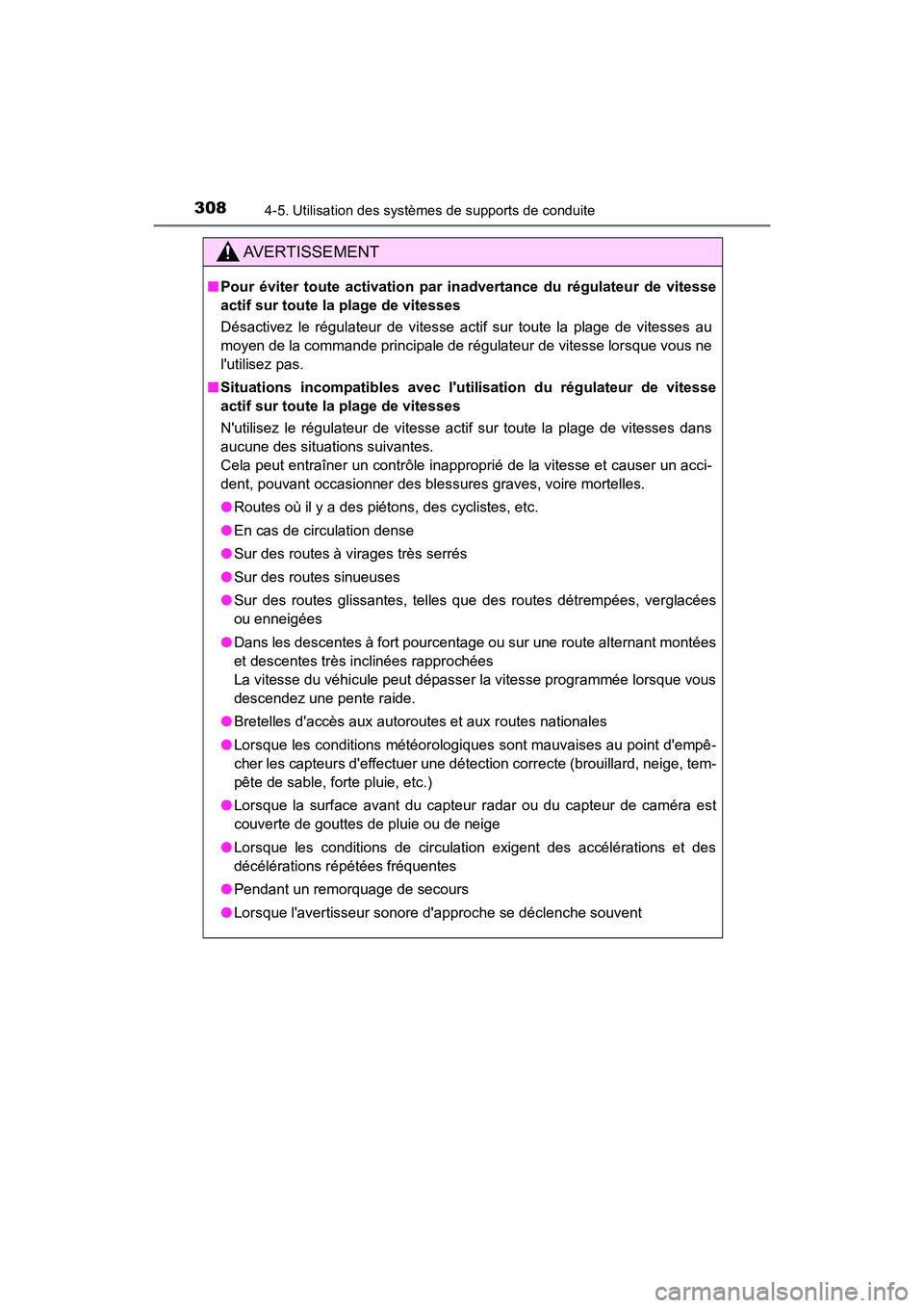 TOYOTA CAMRY HYBRID 2018  Manuel du propriétaire (in French) 3084-5. Utilisation des systèmes de supports de conduite
CAMRY_HV_D (OM06123D)
AVERTISSEMENT
■Pour éviter toute activation par inadvertance du régulateur de vitesse 
actif sur toute la plage de v