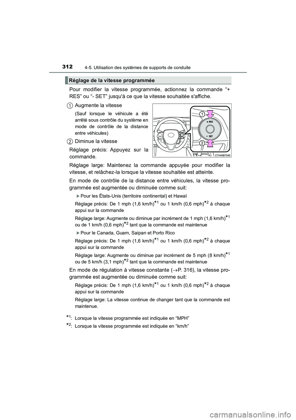 TOYOTA CAMRY HYBRID 2018  Manuel du propriétaire (in French) 3124-5. Utilisation des systèmes de supports de conduite
CAMRY_HV_D (OM06123D)
Pour modifier la vitesse programmée, actionnez la commande “+ 
RES” ou “- SET” jusquà ce que la vitesse souha
