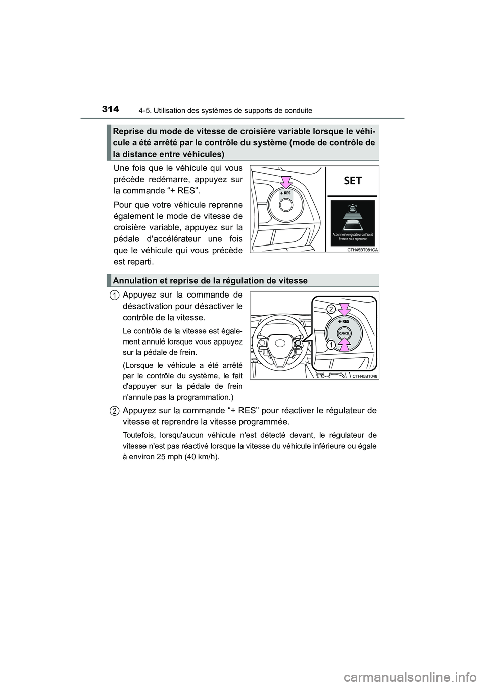 TOYOTA CAMRY HYBRID 2018  Manuel du propriétaire (in French) 3144-5. Utilisation des systèmes de supports de conduite
CAMRY_HV_D (OM06123D)
Une fois que le véhicule qui vous 
précède redémarre, appuyez sur 
la commande “+ RES”. 
Pour que votre véhicul