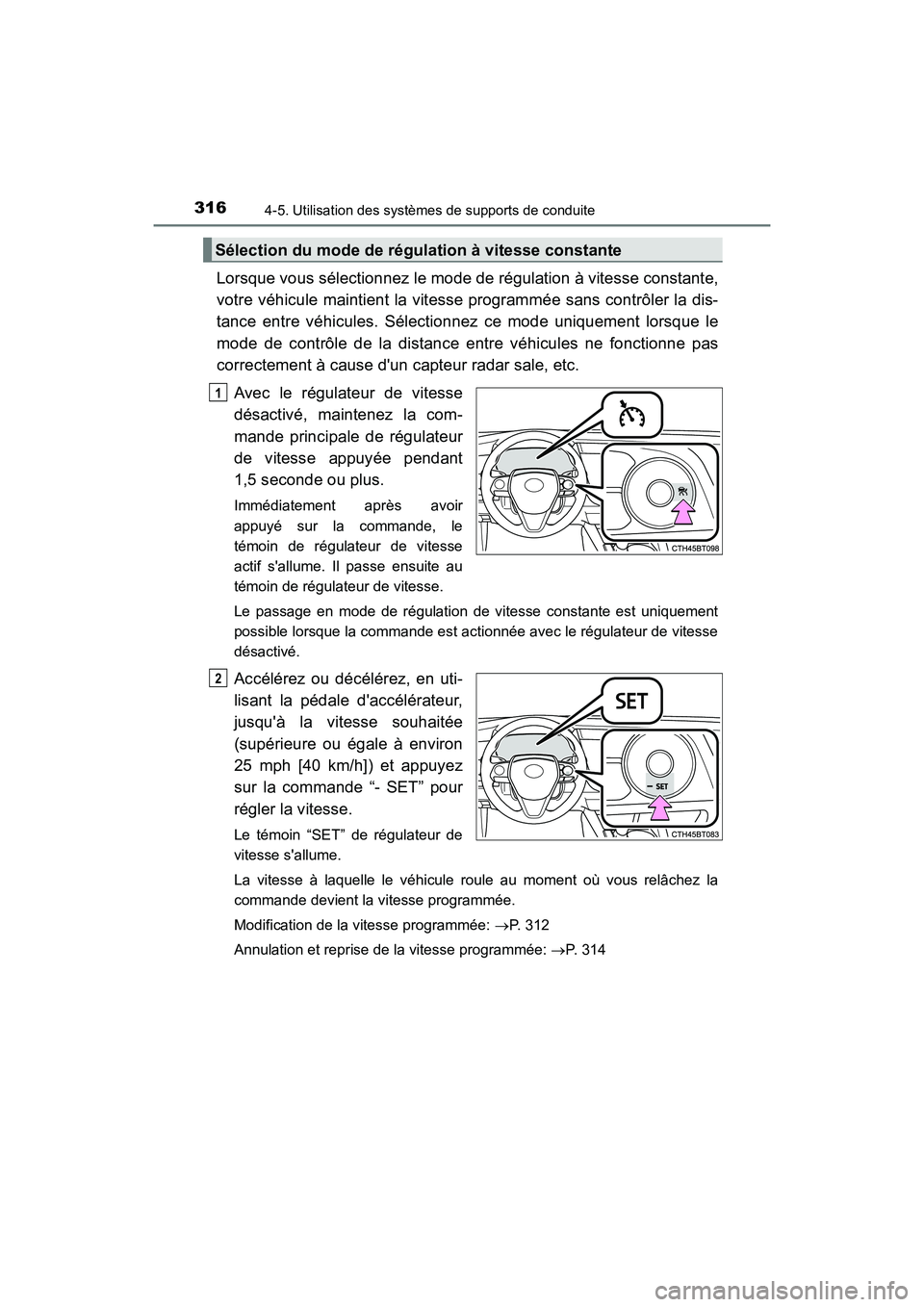 TOYOTA CAMRY HYBRID 2018  Manuel du propriétaire (in French) 3164-5. Utilisation des systèmes de supports de conduite
CAMRY_HV_D (OM06123D)
Lorsque vous sélectionnez le mode de régulation à vitesse constante, 
votre véhicule maintient la vitesse programmé