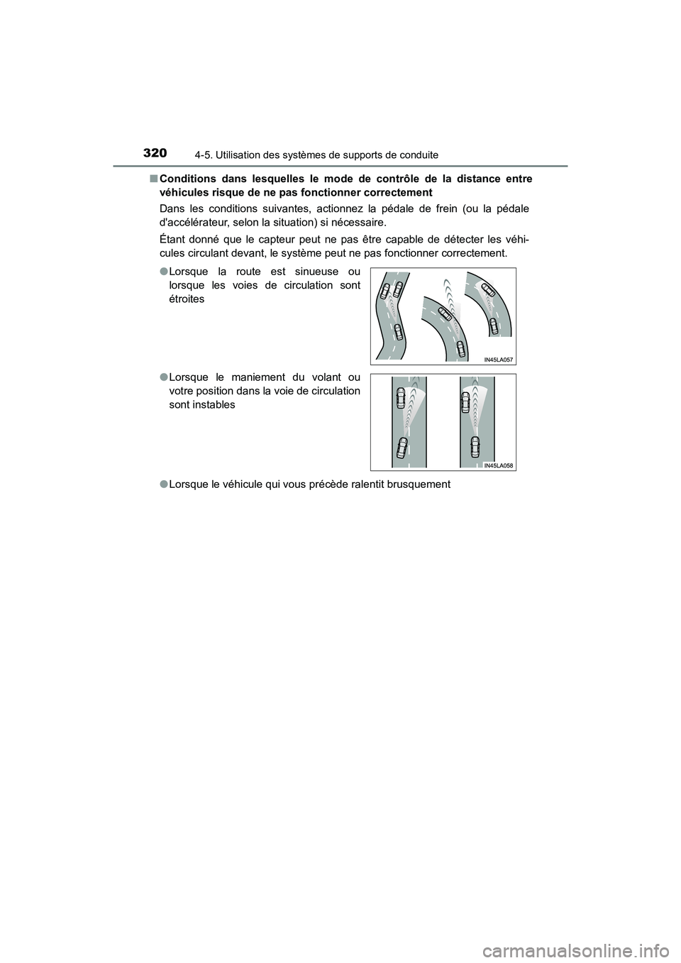 TOYOTA CAMRY HYBRID 2018  Manuel du propriétaire (in French) 3204-5. Utilisation des systèmes de supports de conduite
CAMRY_HV_D (OM06123D) 
■ Conditions dans lesquelles le mode de contrôle de la distance entre 
véhicules risque de ne pas fonctionner corre