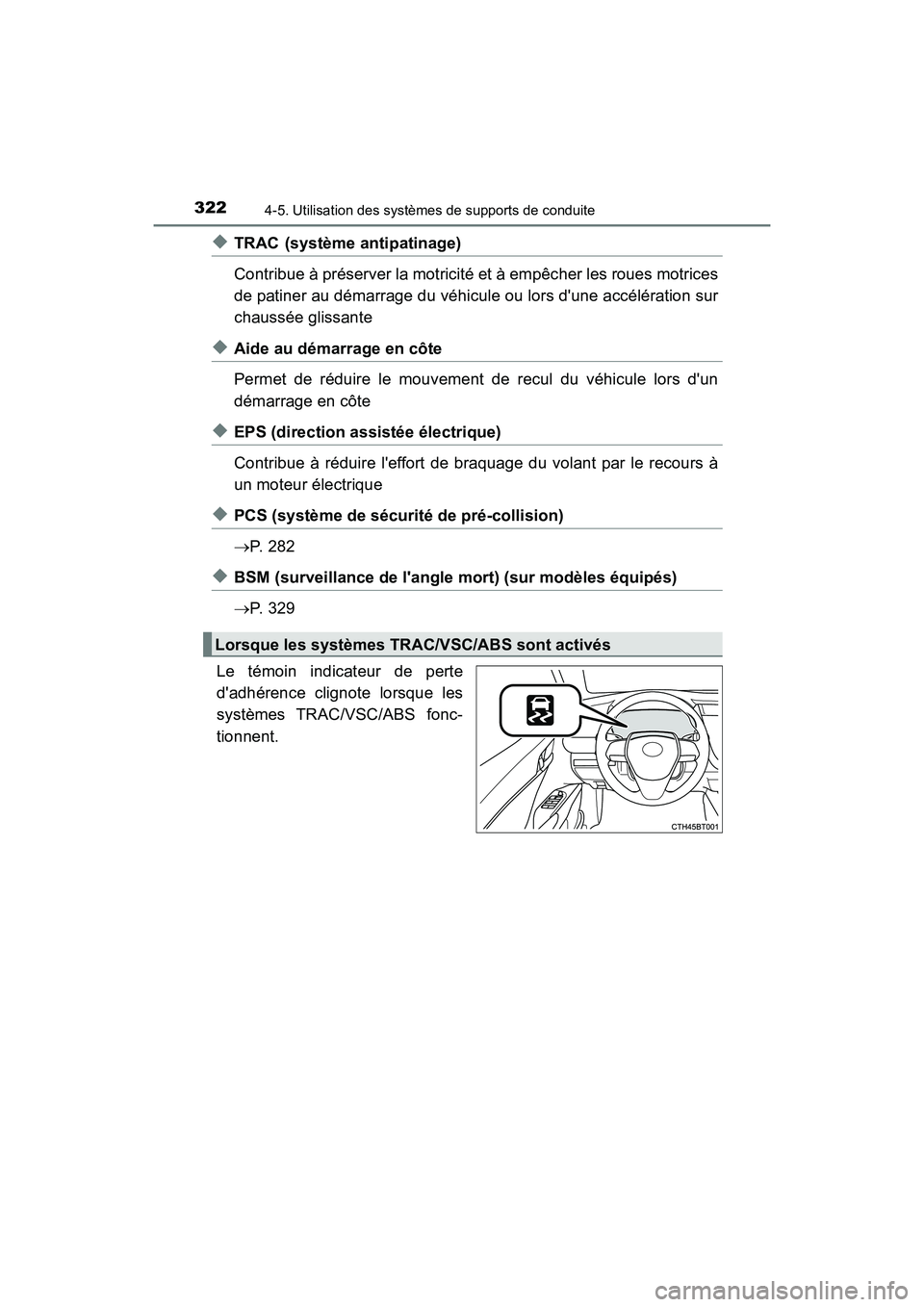 TOYOTA CAMRY HYBRID 2018  Manuel du propriétaire (in French) 3224-5. Utilisation des systèmes de supports de conduite
CAMRY_HV_D (OM06123D)
◆TRAC (système antipatinage) 
Contribue à préserver la motricité et à empêcher les roues motrices 
de patiner au