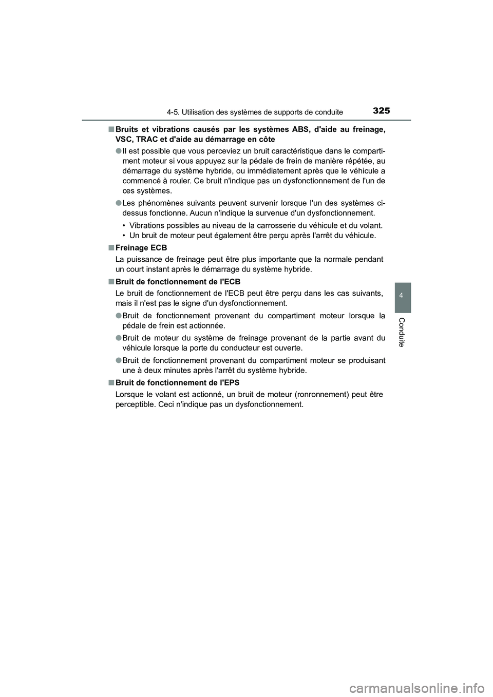 TOYOTA CAMRY HYBRID 2018  Manuel du propriétaire (in French) 3254-5. Utilisation des systèmes de supports de conduite
4
Conduite
CAMRY_HV_D (OM06123D) 
■ Bruits et vibrations causés par les systèmes ABS, daide au freinage, 
VSC, TRAC et daide au démarra