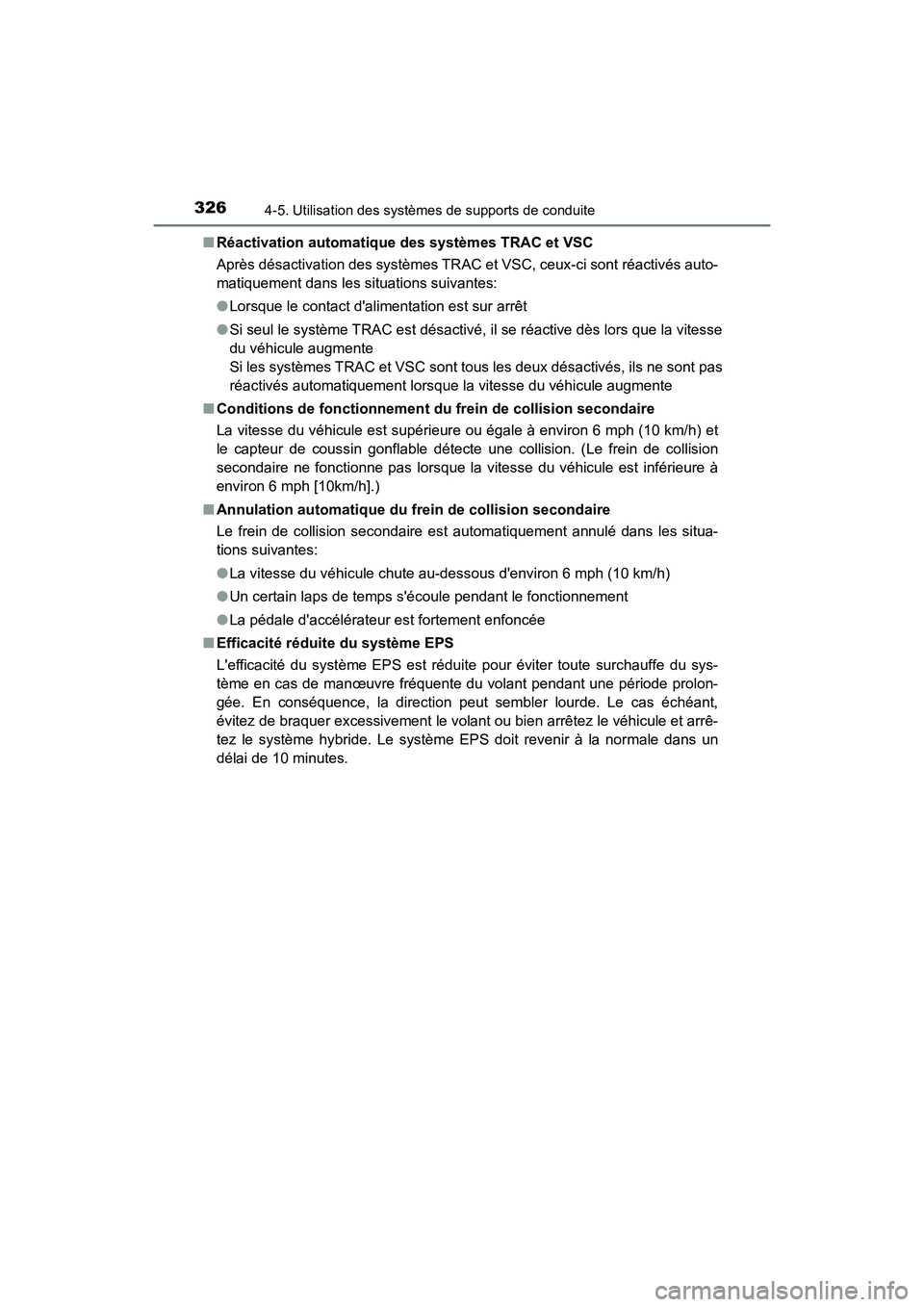 TOYOTA CAMRY HYBRID 2018  Manuel du propriétaire (in French) 3264-5. Utilisation des systèmes de supports de conduite
CAMRY_HV_D (OM06123D) 
■ Réactivation automatique des systèmes TRAC et VSC 
Après désactivation des systèmes TRAC et VSC, ceux-ci sont 