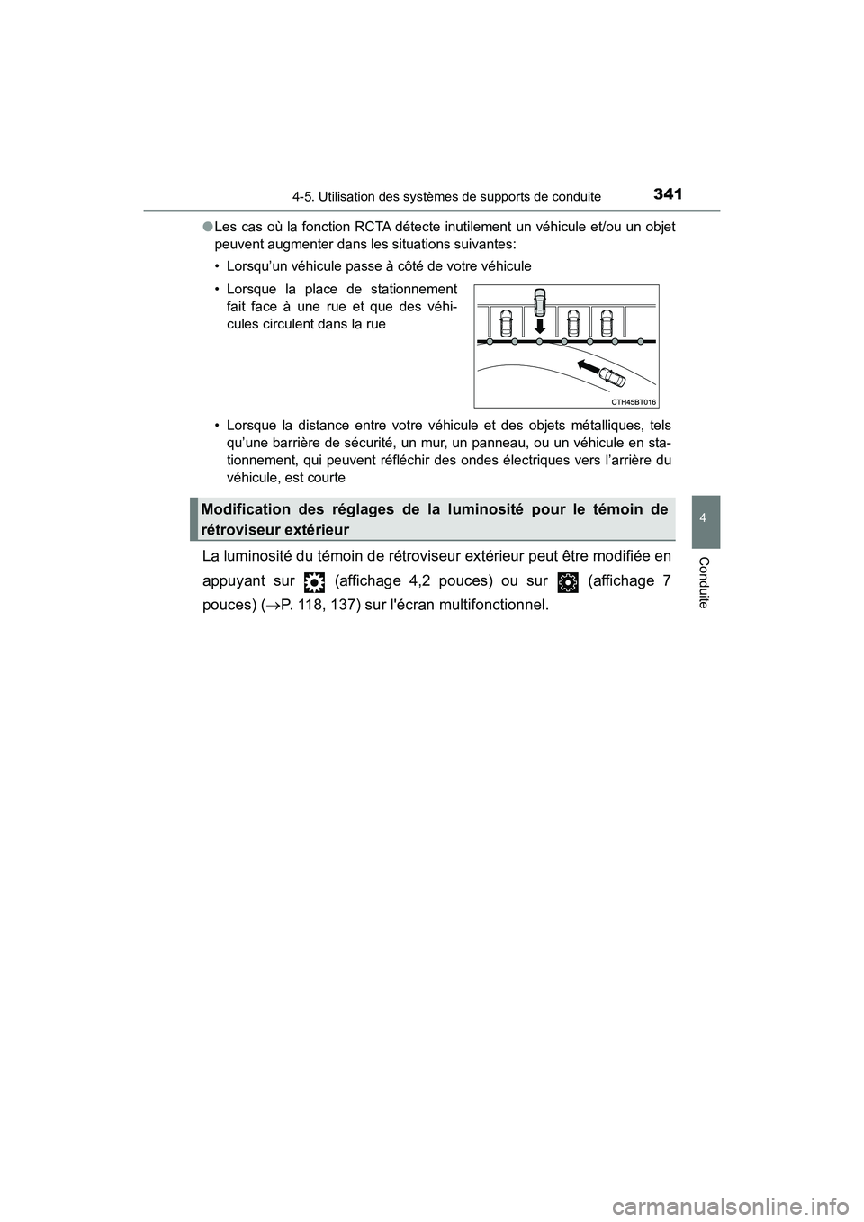 TOYOTA CAMRY HYBRID 2018  Manuel du propriétaire (in French) 3414-5. Utilisation des systèmes de supports de conduite
4
Conduite
CAMRY_HV_D (OM06123D) 
● Les cas où la fonction RCTA détecte inutilement un véhicule et/ou un objet 
peuvent augmenter dans le
