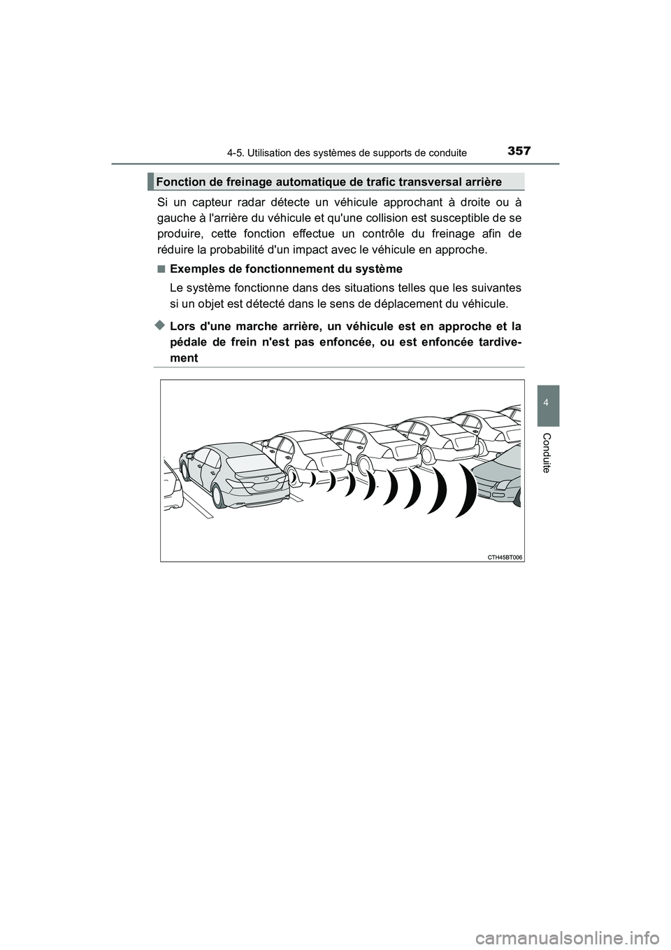 TOYOTA CAMRY HYBRID 2018  Manuel du propriétaire (in French) 3574-5. Utilisation des systèmes de supports de conduite
4
Conduite
CAMRY_HV_D (OM06123D)
Si un capteur radar détecte un véhicule approchant à droite ou à 
gauche à larrière du véhicule et qu
