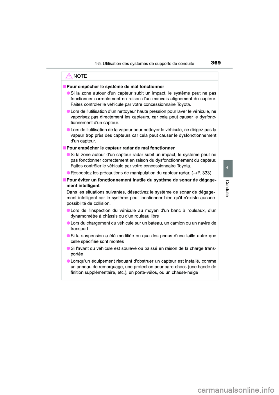 TOYOTA CAMRY HYBRID 2018  Manuel du propriétaire (in French) 3694-5. Utilisation des systèmes de supports de conduite
4
Conduite
CAMRY_HV_D (OM06123D)
NOTE
■Pour empêcher le système de mal fonctionner 
● Si la zone autour dun capteur subit un impact, le
