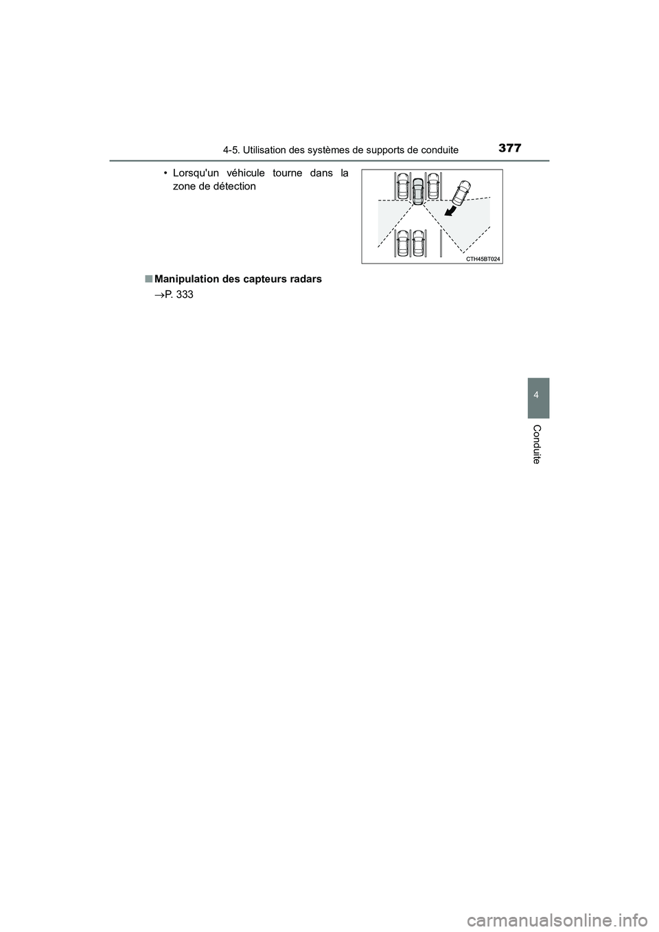 TOYOTA CAMRY HYBRID 2018  Manuel du propriétaire (in French) 3774-5. Utilisation des systèmes de supports de conduite
4
Conduite
CAMRY_HV_D (OM06123D) 
■ Manipulation des capteurs radars 
 P. 333 
• Lorsquun véhicule tourne dans la 
zone de détection