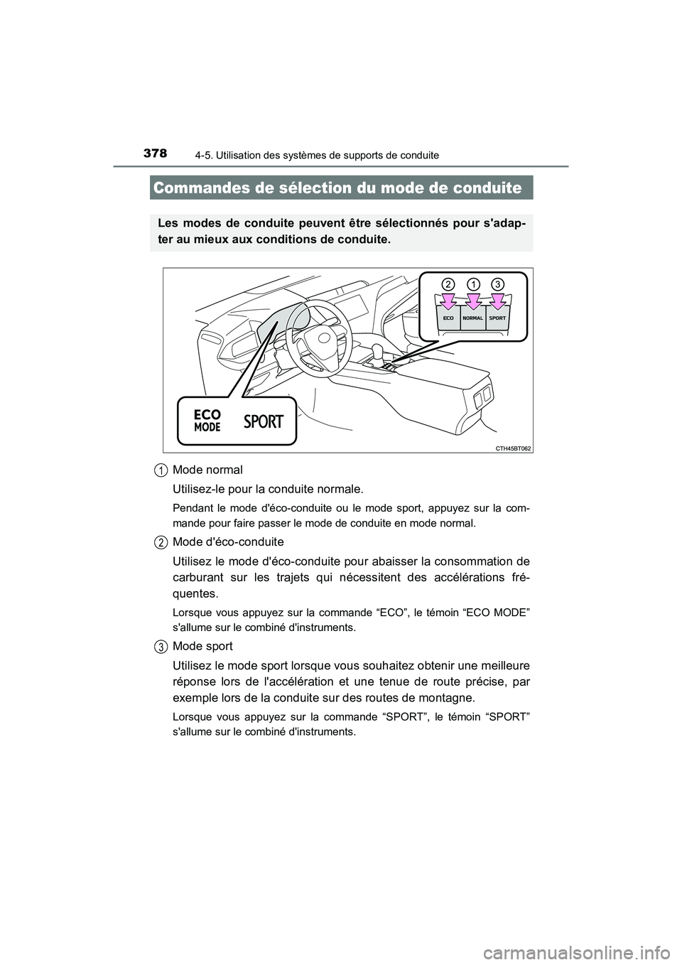 TOYOTA CAMRY HYBRID 2018  Manuel du propriétaire (in French) 3784-5. Utilisation des systèmes de supports de conduite
CAMRY_HV_D (OM06123D)
Mode normal 
Utilisez-le pour la conduite normale.
Pendant le mode déco-conduite ou le mode sport, appuyez sur la com-