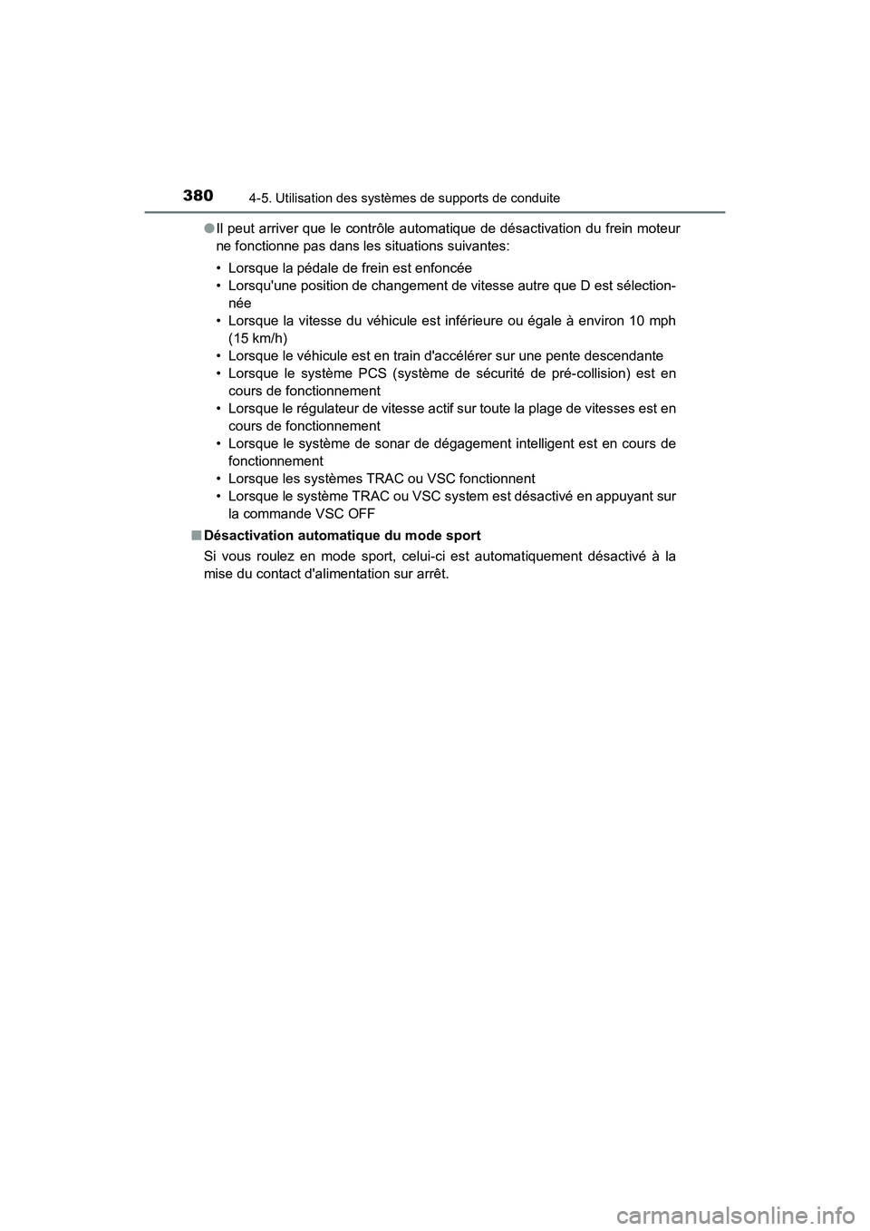 TOYOTA CAMRY HYBRID 2018  Manuel du propriétaire (in French) 3804-5. Utilisation des systèmes de supports de conduite
CAMRY_HV_D (OM06123D) 
● Il peut arriver que le contrôle automatique de désactivation du frein moteur 
ne fonctionne pas dans les situatio