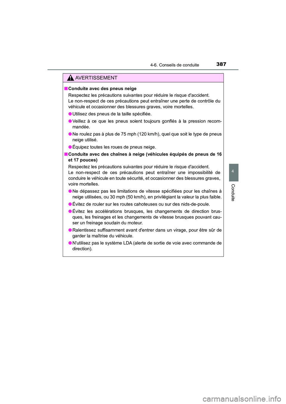 TOYOTA CAMRY HYBRID 2018  Manuel du propriétaire (in French) 3874-6. Conseils de conduite
4
Conduite
CAMRY_HV_D (OM06123D)
AVERTISSEMENT
■Conduite avec des pneus neige 
Respectez les précautions suivantes pour réduire le risque daccident.  
Le non-respect 