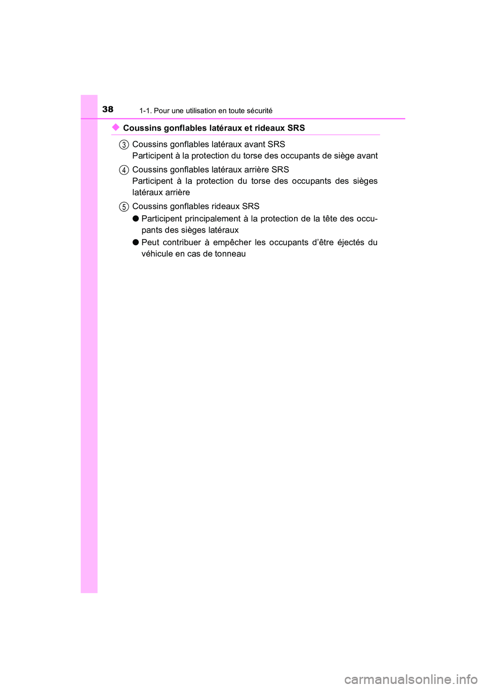 TOYOTA CAMRY HYBRID 2018  Manuel du propriétaire (in French) 381-1. Pour une utilisation en toute sécurité
CAMRY_HV_D (OM06123D)
◆Coussins gonflables latéraux et rideaux SRS 
Coussins gonflables latéraux avant SRS 
Participent à la protection du torse de