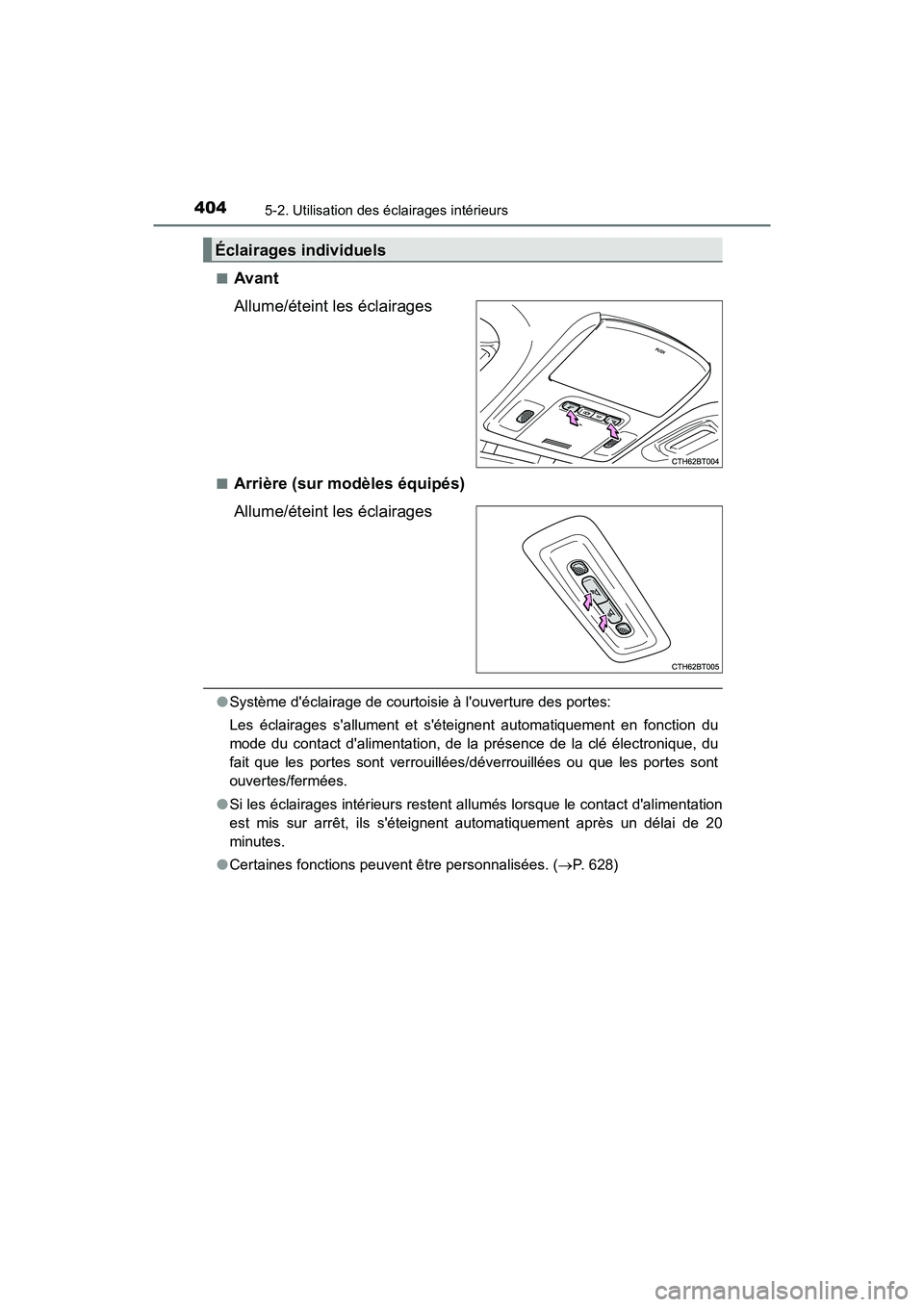 TOYOTA CAMRY HYBRID 2018  Manuel du propriétaire (in French) 4045-2. Utilisation des éclairages intérieurs
CAMRY_HV_D (OM06123D) 
■Avant 
Allume/éteint les éclairages
■Arrière (sur modèles équipés)
Allume/éteint les éclairages
● Système décla