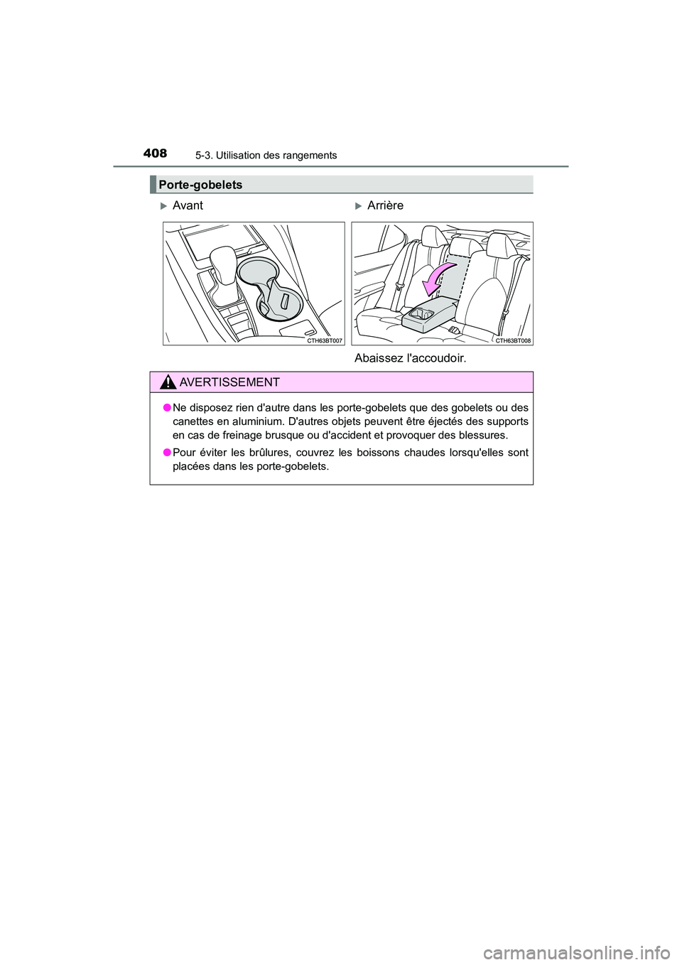 TOYOTA CAMRY HYBRID 2018  Manuel du propriétaire (in French) 4085-3. Utilisation des rangements
CAMRY_HV_D (OM06123D)
Porte-gobelets
AvantArrière 
Abaissez laccoudoir.
AVERTISSEMENT
● Ne disposez rien dautre dans les porte-gobelets que des gobelets o