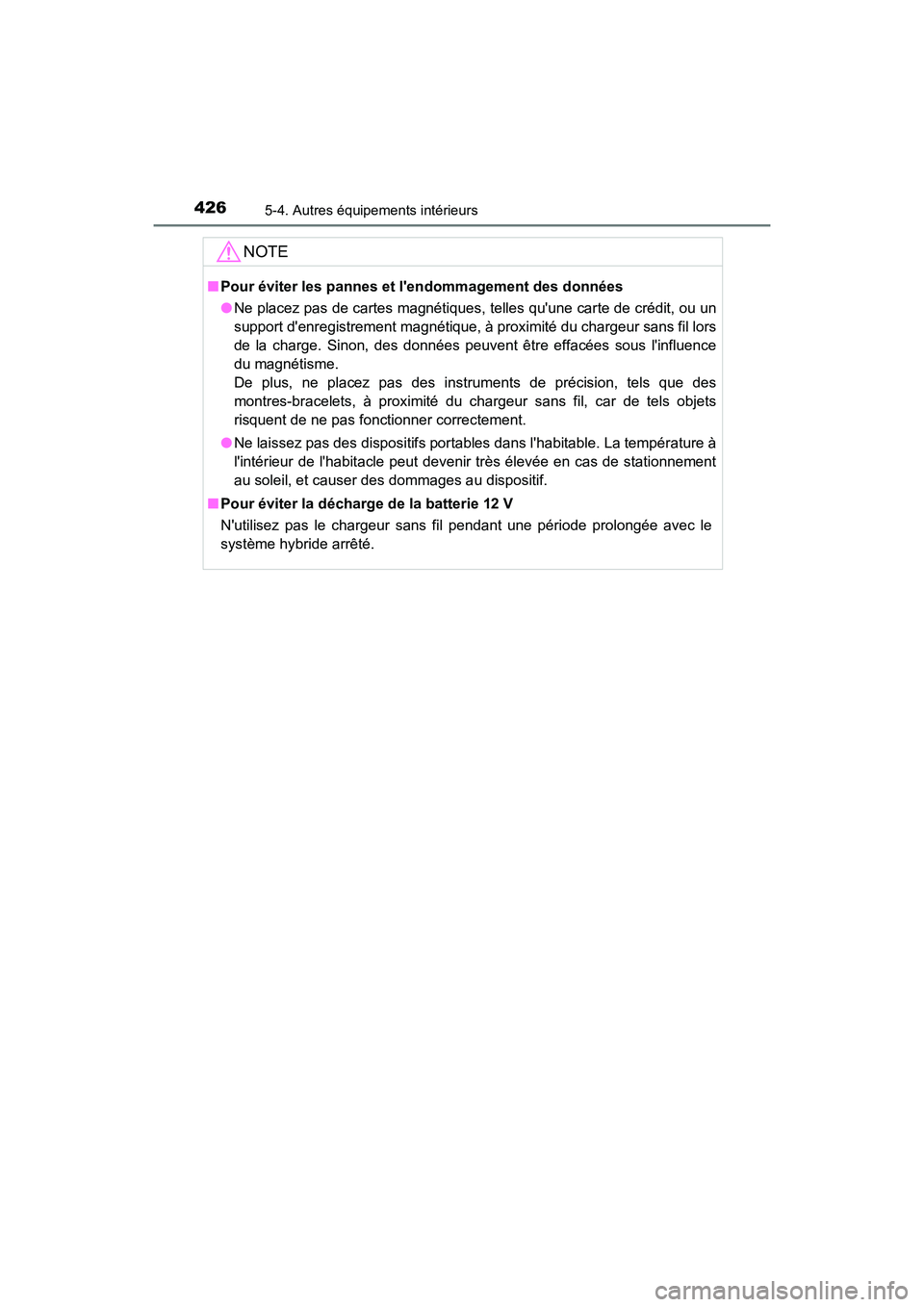 TOYOTA CAMRY HYBRID 2018  Manuel du propriétaire (in French) 4265-4. Autres équipements intérieurs
CAMRY_HV_D (OM06123D)
NOTE
■Pour éviter les pannes et lendommagement des données 
● Ne placez pas de cartes magnétiques, telles quune carte de crédit,