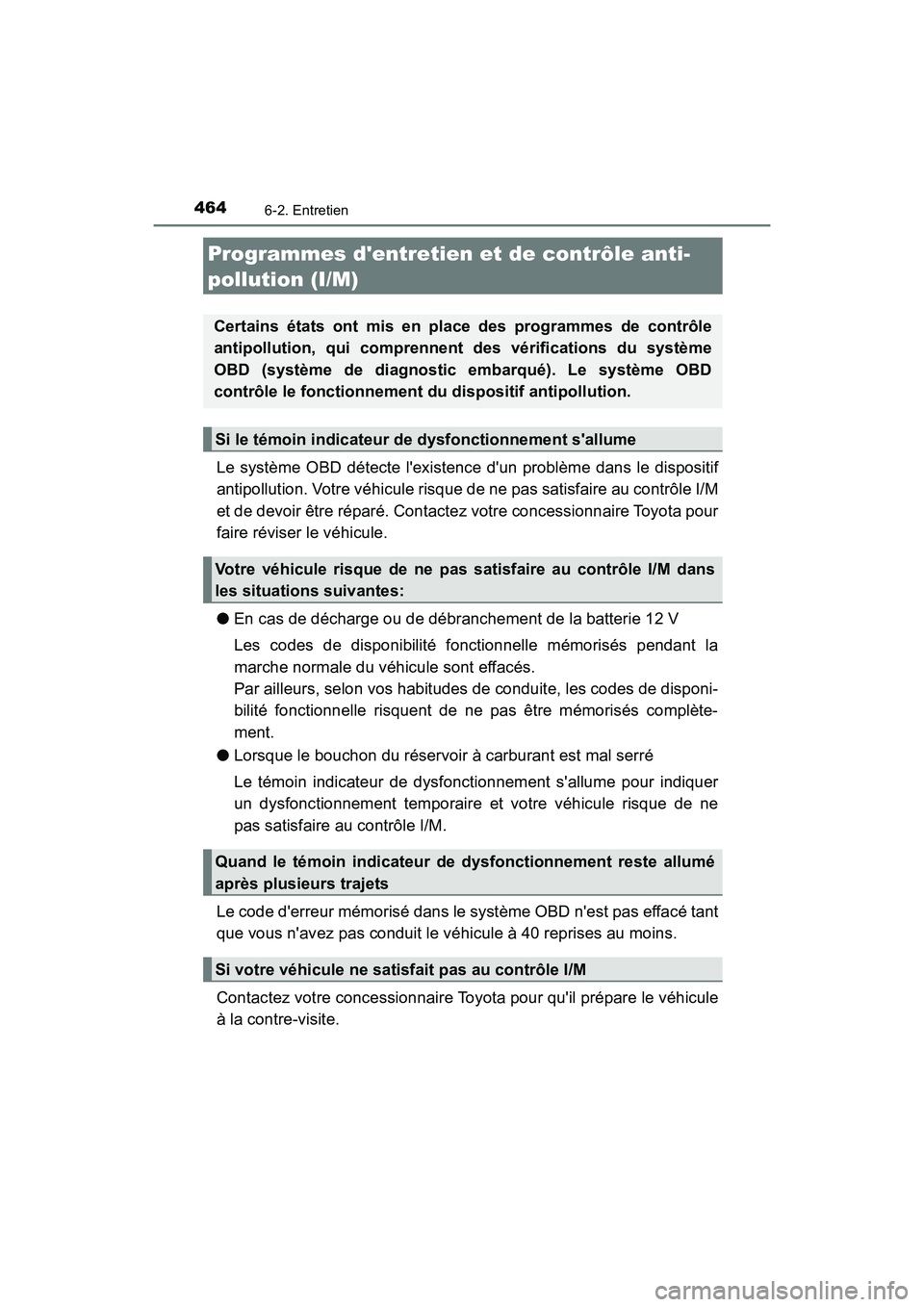 TOYOTA CAMRY HYBRID 2018  Manuel du propriétaire (in French) 4646-2. Entretien
CAMRY_HV_D (OM06123D)
Le système OBD détecte lexistence dun problème dans le dispositif 
antipollution. Votre véhicule risque de ne pas satisfaire au contrôle I/M 
et de devoi