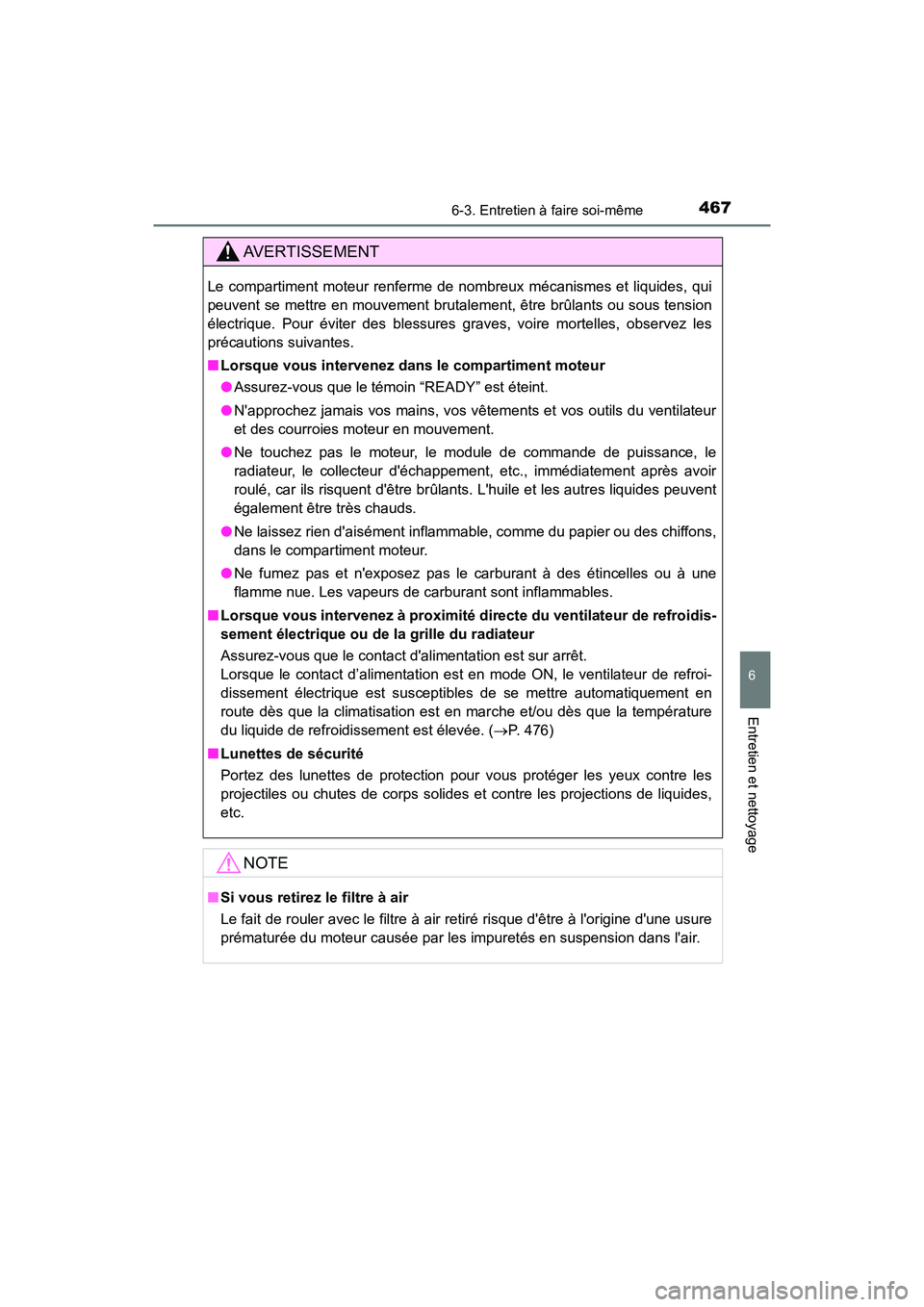 TOYOTA CAMRY HYBRID 2018  Manuel du propriétaire (in French) 4676-3. Entretien à faire soi-même
6
Entretien et nettoyage
CAMRY_HV_D (OM06123D)
AVERTISSEMENT
Le compartiment moteur renferme de nombreux mécanismes et liquides, qui 
peuvent se mettre en mouveme