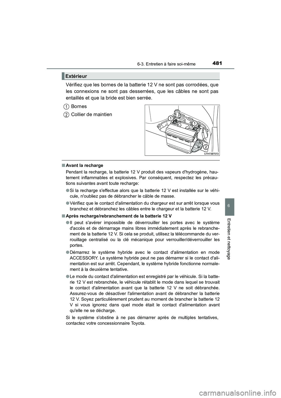 TOYOTA CAMRY HYBRID 2018  Manuel du propriétaire (in French) 4816-3. Entretien à faire soi-même
6
Entretien et nettoyage
CAMRY_HV_D (OM06123D)
Vérifiez que les bornes de la batterie 12 V ne sont pas corrodées, que 
les connexions ne sont pas desserrées, qu