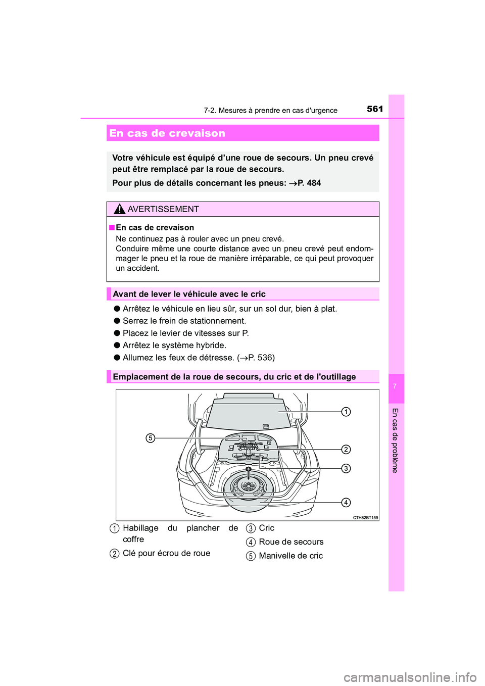 TOYOTA CAMRY HYBRID 2018  Manuel du propriétaire (in French) 5617-2. Mesures à prendre en cas durgence
7
En cas de problème
CAMRY_HV_D (OM06123D)
●Arrêtez le véhicule en lieu sûr, sur un sol dur, bien à plat. 
● Serrez le frein de stationnement. 
●