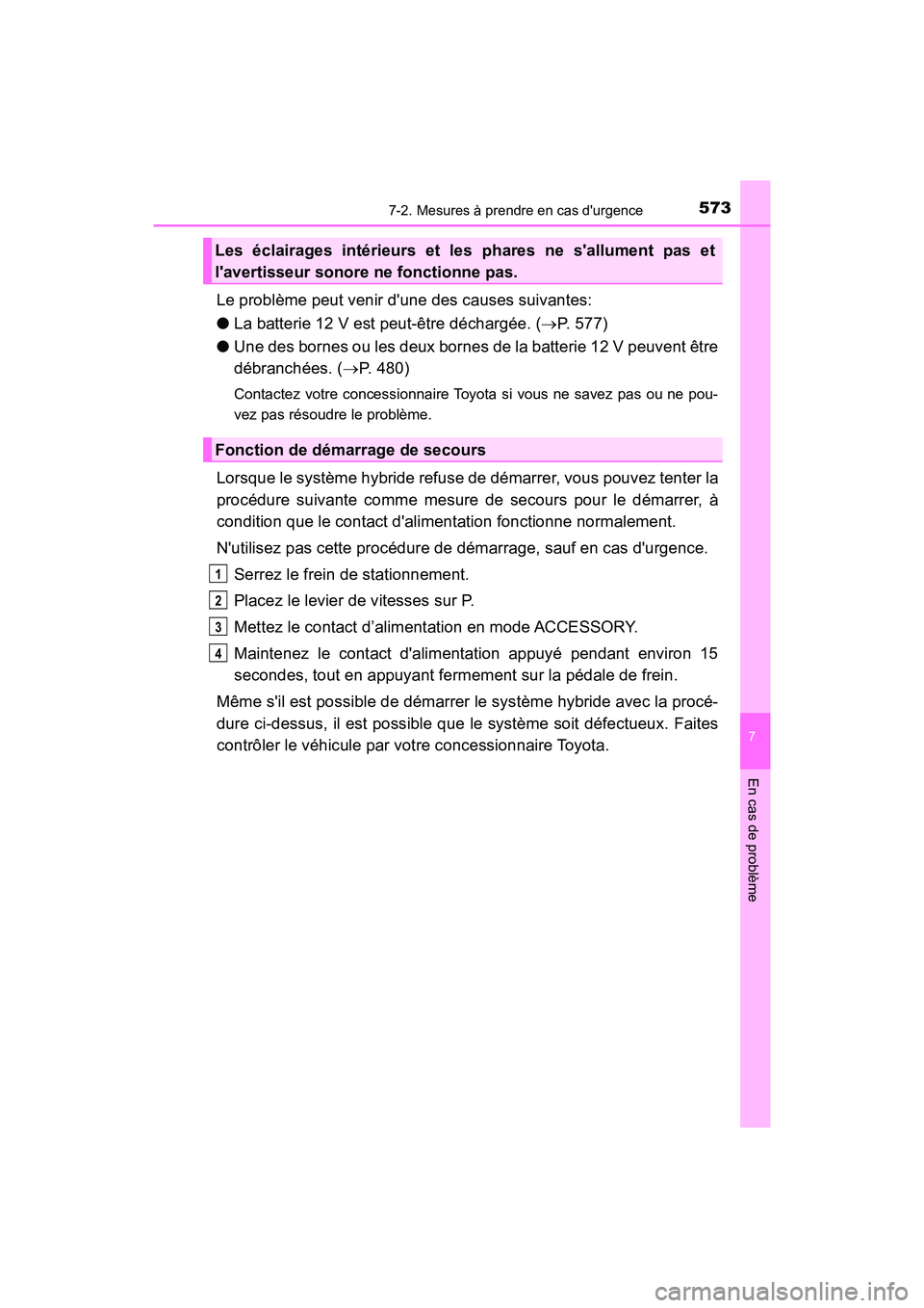 TOYOTA CAMRY HYBRID 2018  Manuel du propriétaire (in French) 5737-2. Mesures à prendre en cas durgence
7
En cas de problème
CAMRY_HV_D (OM06123D)
Le problème peut venir dune des causes suivantes: 
● La batterie 12 V est peut-être déchargée. (P. 577