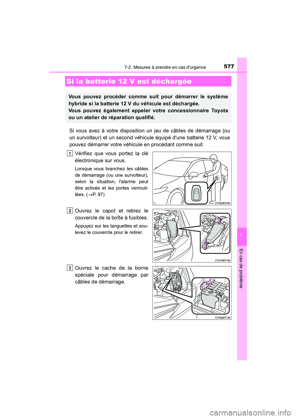 TOYOTA CAMRY HYBRID 2018  Manuel du propriétaire (in French) 5777-2. Mesures à prendre en cas durgence
7
En cas de problème
CAMRY_HV_D (OM06123D)
Si vous avez à votre disposition un jeu de câbles de démarrage (ou 
un survolteur) et un second véhicule éq