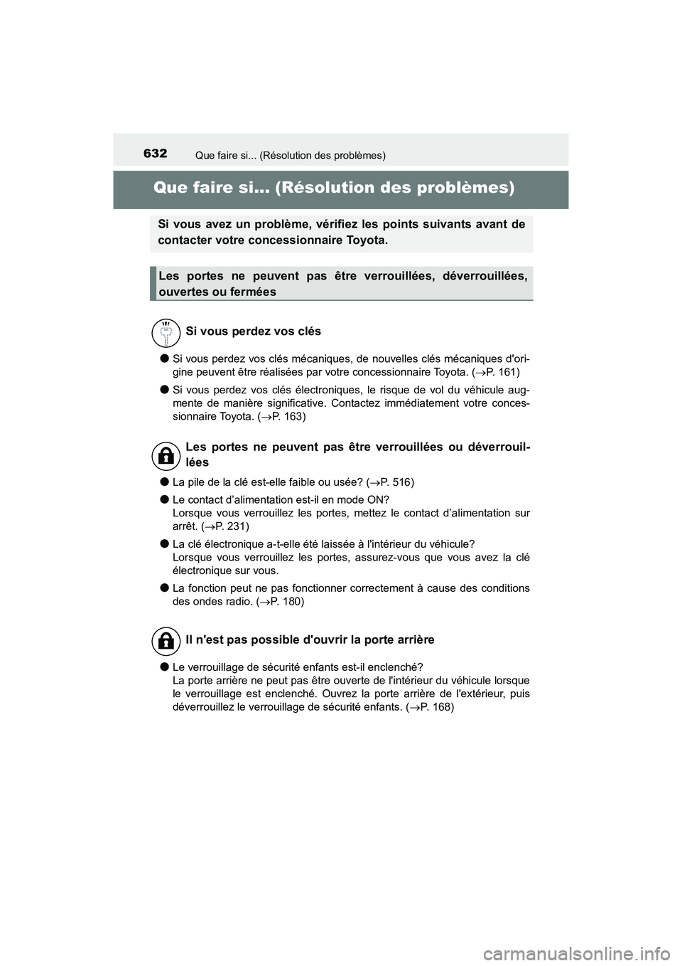 TOYOTA CAMRY HYBRID 2018  Manuel du propriétaire (in French) 632
CAMRY_HV_D (OM06123D)
Que faire si... (Résolution des problèmes)
Que faire si... (Résolution des problèmes)
●Si vous perdez vos clés mécaniques, de nouvelles clés mécaniques dori- 
gine