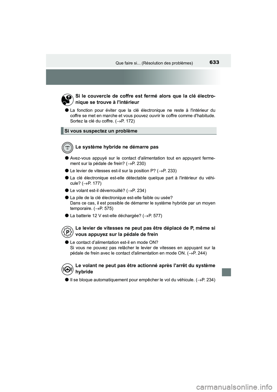 TOYOTA CAMRY HYBRID 2018  Manuel du propriétaire (in French) 633Que faire si... (Résolution des problèmes)
CAMRY_HV_D (OM06123D)
●La fonction pour éviter que la clé électronique ne reste à lintérieur du 
coffre se met en marche et vous pouvez ouvrir l