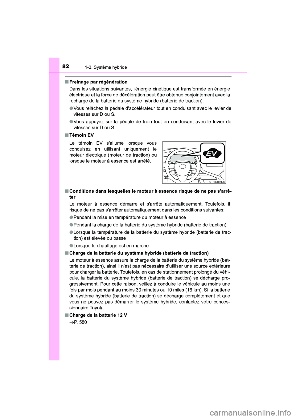 TOYOTA CAMRY HYBRID 2018  Manuel du propriétaire (in French) 821-3. Système hybride
CAMRY_HV_D (OM06123D)
■Freinage par régénération 
Dans les situations suivantes, lénergie cinétique est transformée en énergie 
électrique et la force de décéléra