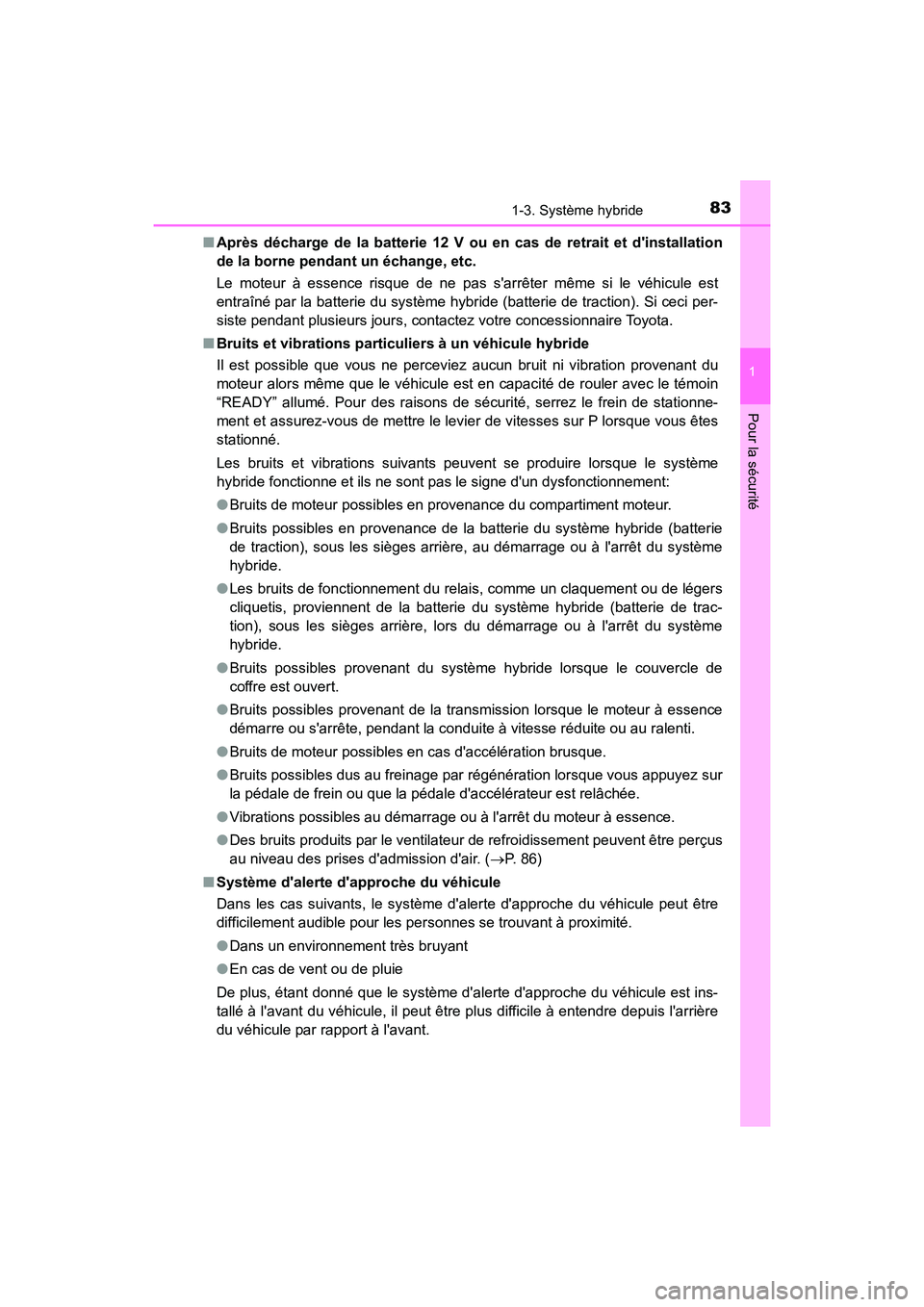TOYOTA CAMRY HYBRID 2018  Manuel du propriétaire (in French) 831-3. Système hybride
1
Pour la sécurité
CAMRY_HV_D (OM06123D) 
■ Après décharge de la batterie 12 V ou en cas de retrait et dinstallation 
de la borne pendant un échange, etc.  
Le moteur 