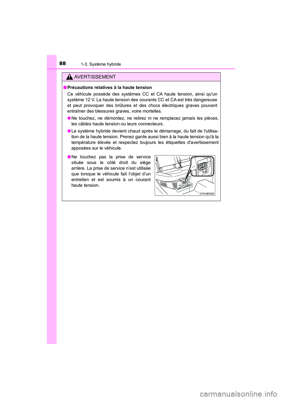 TOYOTA CAMRY HYBRID 2018  Manuel du propriétaire (in French) 881-3. Système hybride
CAMRY_HV_D (OM06123D)
AVERTISSEMENT
■Précautions relatives à la haute tension 
Ce véhicule possède des systèmes CC et CA haute tension, ainsi quun 
système 12 V. La ha