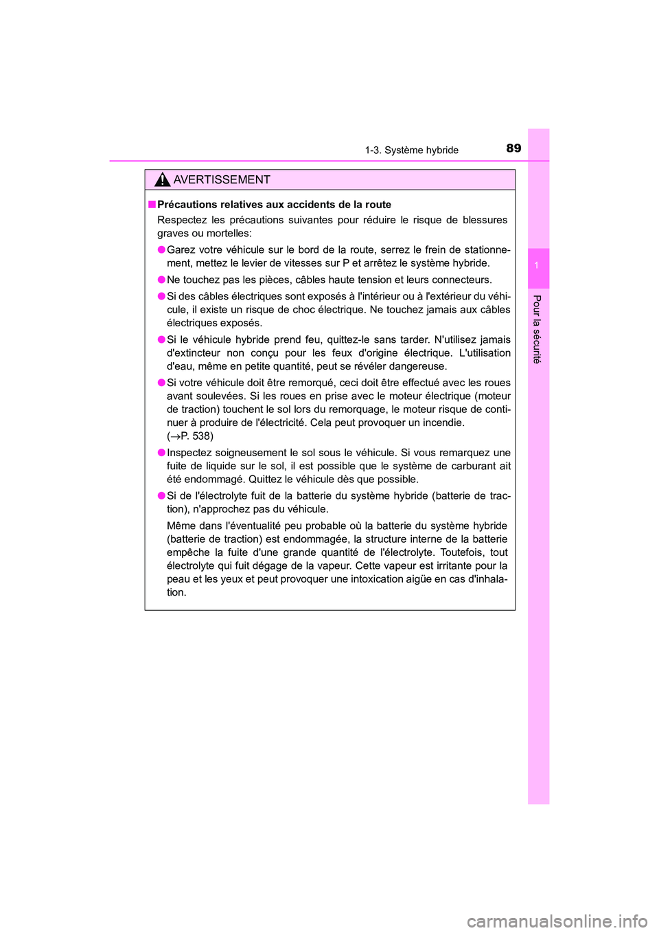 TOYOTA CAMRY HYBRID 2018  Manuel du propriétaire (in French) 891-3. Système hybride
1
Pour la sécurité
CAMRY_HV_D (OM06123D)
AVERTISSEMENT
■Précautions relatives aux accidents de la route 
Respectez les précautions suivantes pour réduire le risque de bl