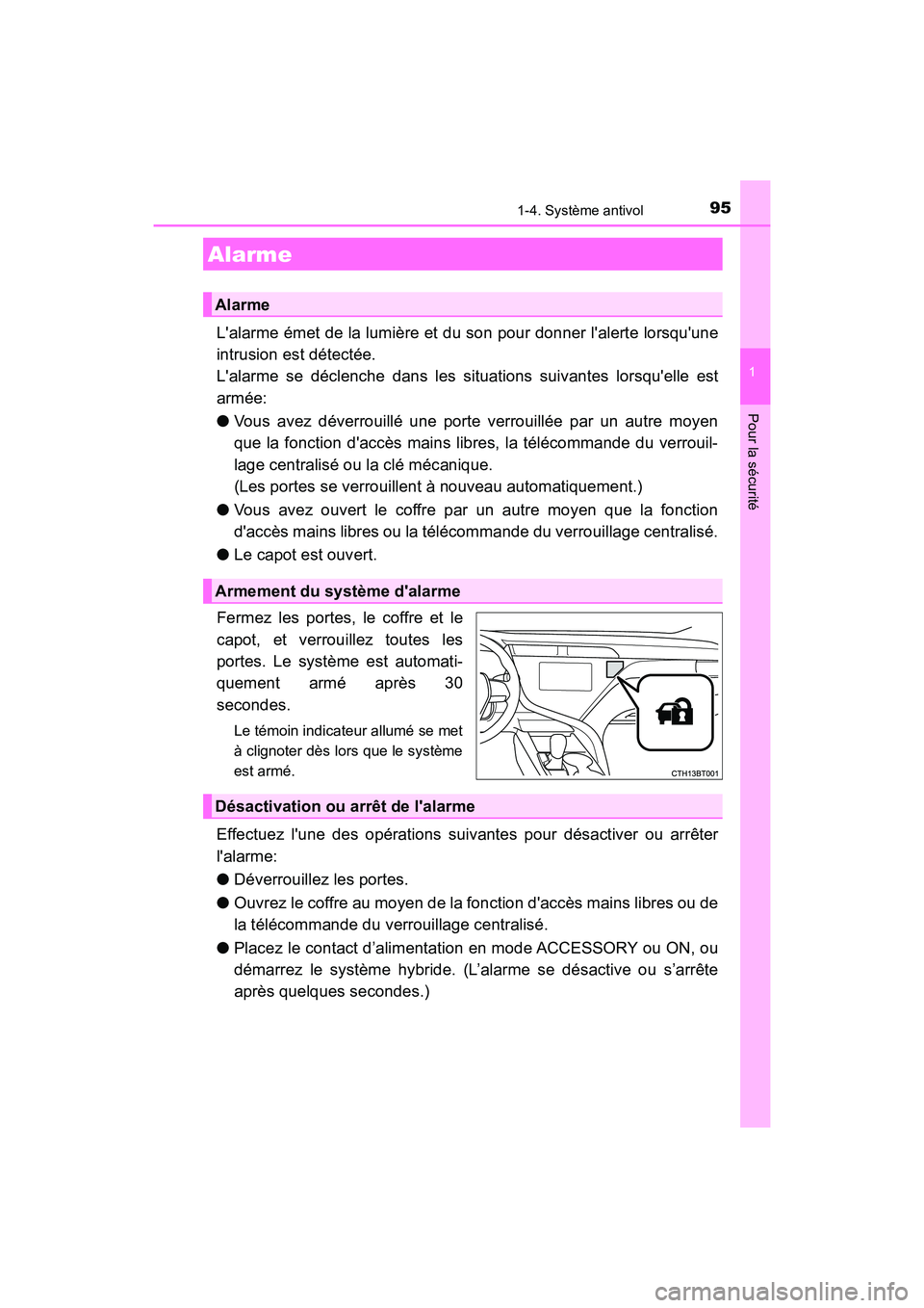 TOYOTA CAMRY HYBRID 2018  Manuel du propriétaire (in French) 951-4. Système antivol
1
Pour la sécurité
CAMRY_HV_D (OM06123D)
Lalarme émet de la lumière et du son pour donner lalerte lorsquune 
intrusion est détectée. 
Lalarme se déclenche dans les s
