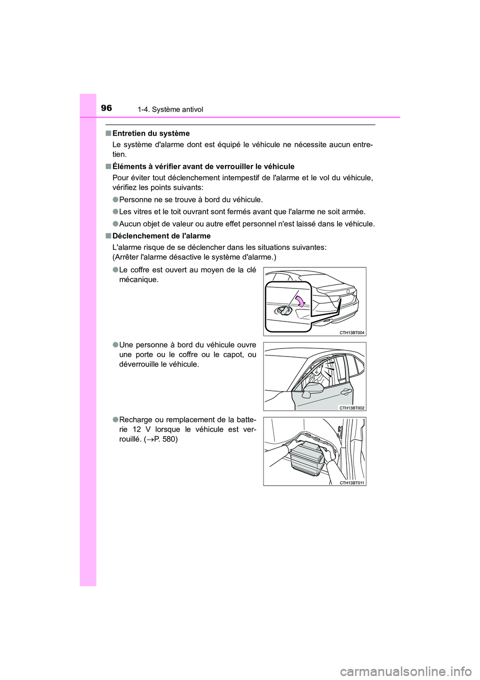 TOYOTA CAMRY HYBRID 2018  Manuel du propriétaire (in French) 961-4. Système antivol
CAMRY_HV_D (OM06123D)
■Entretien du système 
Le système dalarme dont est équipé le véhicule ne nécessite aucun entre- 
tien. 
■ Éléments à vérifier avant de verr