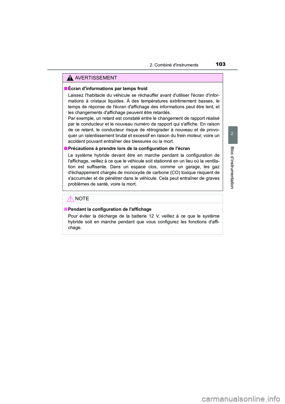 TOYOTA CAMRY HYBRID 2017  Manuel du propriétaire (in French) 1032. Combiné dinstruments
2
Bloc d’instrumentation
CAMRY_HV_D (OM33C65D)
AVERTISSEMENT
■Écran dinformations par temps froid
Laissez lhabitacle du véhicule se réchauffer avant dutiliser l