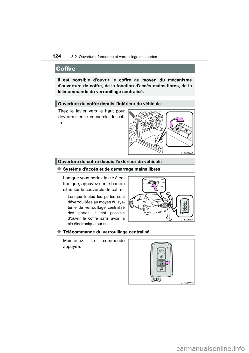 TOYOTA CAMRY HYBRID 2017  Manuel du propriétaire (in French) 1243-2. Ouverture, fermeture et verrouillage des portes
CAMRY_HV_D (OM33C65D)
Tirez le levier vers le haut pour
déverrouiller le couvercle de cof-
fre.
◆Système daccès et de démarrage mains lib