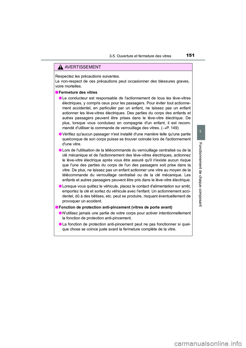 TOYOTA CAMRY HYBRID 2017  Manuel du propriétaire (in French) 1513-5. Ouverture et fermeture des vitres
3
Fonctionnement de chaque composant
CAMRY_HV_D (OM33C65D)
AVERTISSEMENT
Respectez les précautions suivantes. 
Le non-respect de ces précautions peut occasi