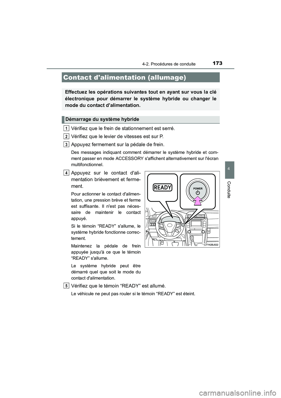TOYOTA CAMRY HYBRID 2017 Manuel du propriétaire (in French) 173
4
Conduite
CAMRY_HV_D (OM33C65D)
4-2. Procédures de conduite
Vérifiez que le frein de stationnement est serré.
Vérifiez que le levier de vitesses est sur P.
Appuyez fermement sur la pédale de TOYOTA CAMRY HYBRID 2017 Manuel du propriétaire (in French) 173
4
Conduite
CAMRY_HV_D (OM33C65D)
4-2. Procédures de conduite
Vérifiez que le frein de stationnement est serré.
Vérifiez que le levier de vitesses est sur P.
Appuyez fermement sur la pédale de