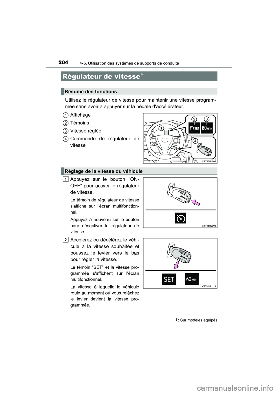 TOYOTA CAMRY HYBRID 2017  Manuel du propriétaire (in French) 204
CAMRY_HV_D (OM33C65D)
4-5. Utilisation des systèmes de supports de conduite
Utilisez le régulateur de vitesse pour maintenir une vitesse program-
mée sans avoir à appuyer sur la pédale dacc