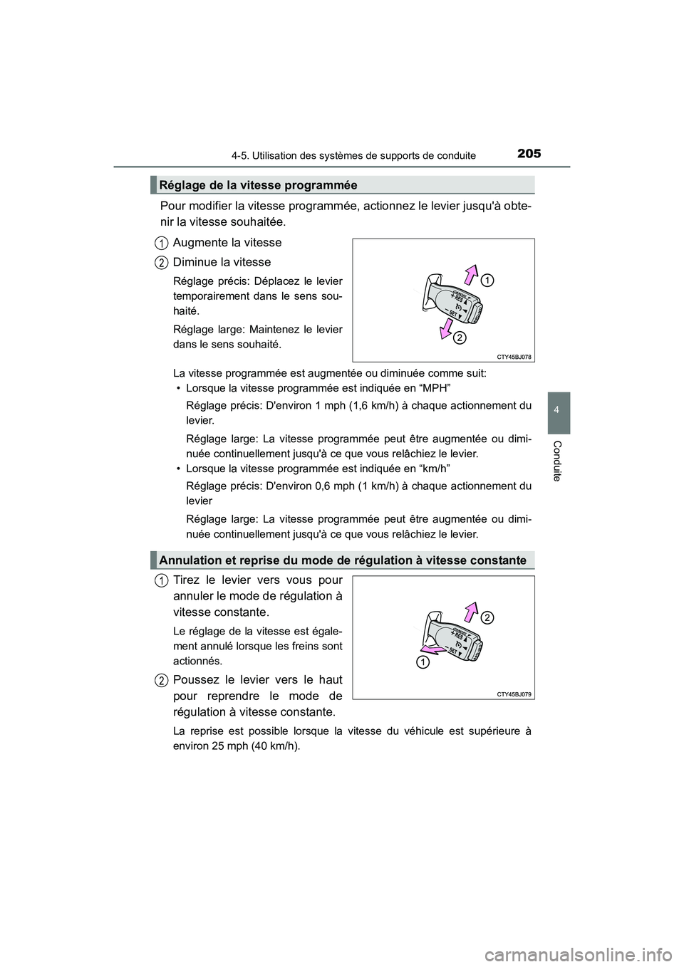 TOYOTA CAMRY HYBRID 2017  Manuel du propriétaire (in French) 2054-5. Utilisation des systèmes de supports de conduite
4
Conduite
CAMRY_HV_D (OM33C65D)
Pour modifier la vitesse programmée, actionnez le levier jusquà obte-
nir la vitesse souhaitée.Augmente l